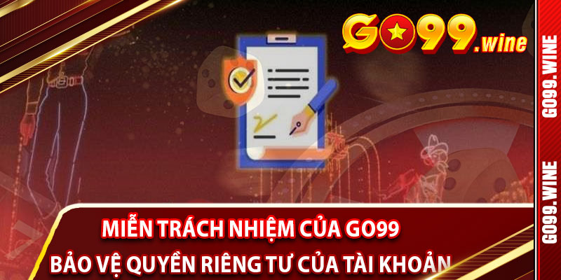 Điều Khoản Miễn Trách Nhiệm Của Go99 Liên Quan Đến Bảo Vệ Quyền Riêng Tư Của Tài Khoản