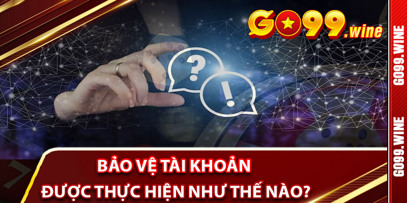 Bảo Vệ Tài Khoản Được Thực Hiện Như Thế Nào?