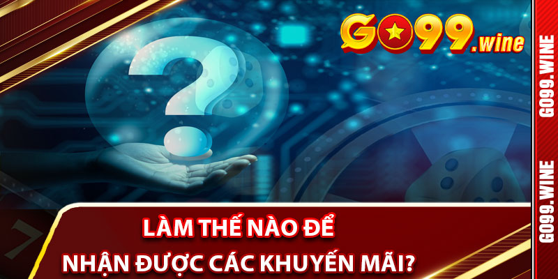 Làm Thế Nào Để Nhận Được Các Khuyến Mãi?