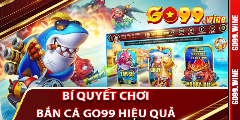 Bí Quyết Chơi Bắn Cá Go99 Hiệu Quả