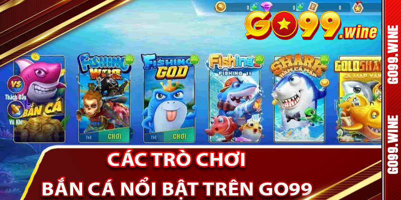 Các Trò Chơi Bắn Cá Nổi Bật Trên Go99