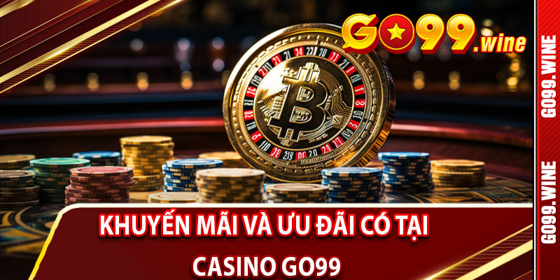 Khuyến Mãi Và Ưu Đãi Có Tại Casino Go99