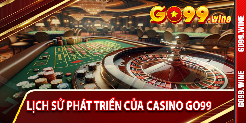 Lịch Sử Phát Triển Của Casino Go99