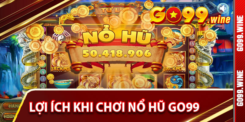 Lợi Ích Khi Chơi Nổ Hũ Go99