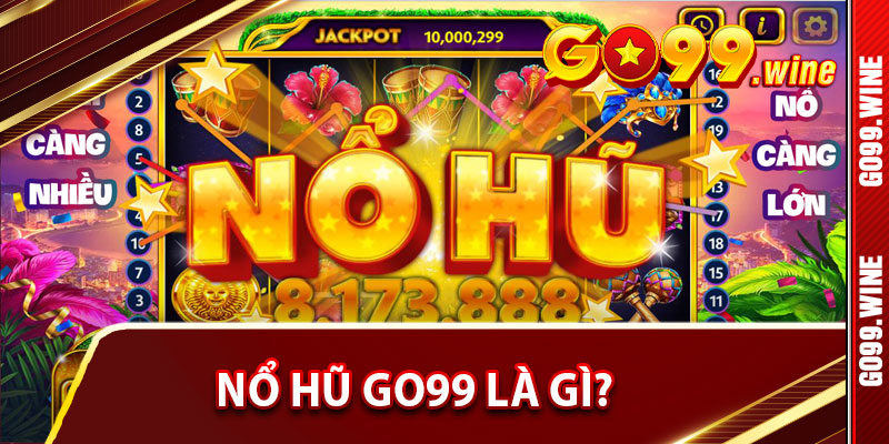 Nổ Hũ Go99 Là Gì?